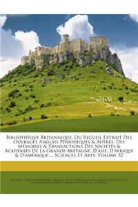 Bibliothèque Britannique, Ou Recueil Extrait Des Ouvrages Anglais Périodiques & Autres, Des Mémoires & Transactions Des Sociétés & Académies De La Grande-bretagne, D'asie, D'afrique & D'amérique ... Sciences Et Arts, Volume 52