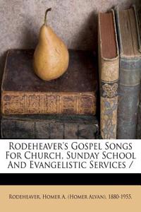 Rodeheaver's Gospel Songs for Church, Sunday School and Evangelistic Services