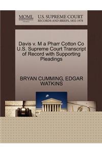 Davis V. M a Pharr Cotton Co U.S. Supreme Court Transcript of Record with Supporting Pleadings