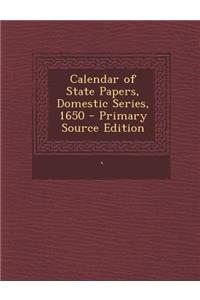 Calendar of State Papers, Domestic Series, 1650 - Primary Source Edition