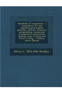 Handbook of Composition: A Compendium of Rules Regarding Good English, Grammar, Sentence Structure, Paragraphing, Manuscript Arrangement, Punct