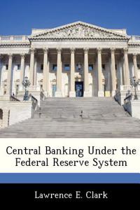 Central Banking Under the Federal Reserve System
