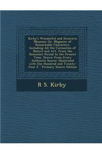 Kirby's Wonderful and Eccentric Museum; Or, Magazine of Remarkable Characters. Including All the Curiosities of Nature and Art, from the Remotest Period to the Present Time, Drawn from Every Authentic Source. Illustrated with One Hundred and Twenty