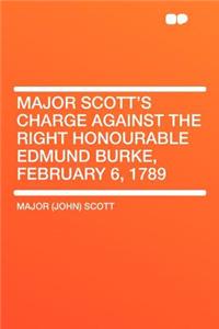 Major Scott's Charge Against the Right Honourable Edmund Burke, February 6, 1789
