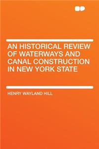 An Historical Review of Waterways and Canal Construction in New York State