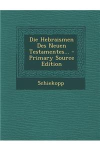Die Hebraismen Des Neuen Testamentes... - Primary Source Edition
