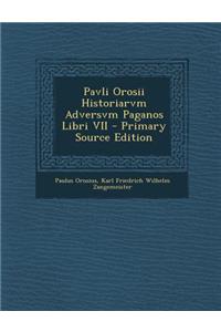 Pavli Orosii Historiarvm Adversvm Paganos Libri VII - Primary Source Edition