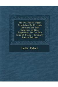 Fratris Felicis Fabri Tractatus de Civitate Ulmensi
