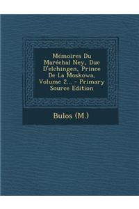 Memoires Du Marechal Ney, Duc D'Elchingen, Prince de La Moskowa, Volume 2... - Primary Source Edition