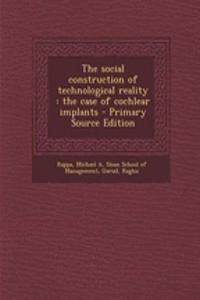 The Social Construction of Technological Reality: The Case of Cochlear Implants - Primary Source Edition