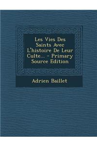Les Vies Des Saints Avec L'histoire De Leur Culte...