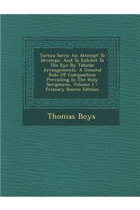 Tactica Sacra: An Attempt to Develope, and to Exhibit to the Eye by Tabular Arrangements, a General Rule of Composition Prevailing in the Holy Scriptures, Volume 1: An Attempt to Develope, and to Exhibit to the Eye by Tabular Arrangements, a General Rule of Composition Prevailing in the Holy Scriptures, Volume 1