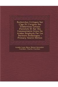 Recherches Critiques Sur L'âge Et L'origine Des Traductions Latines D'aristote Et Sur Des Commentaires Grecs Ou Arabes Employés Par Les Docteurs Scolastiques