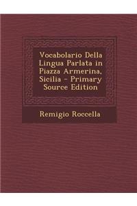 Vocabolario Della Lingua Parlata in Piazza Armerina, Sicilia - Primary Source Edition