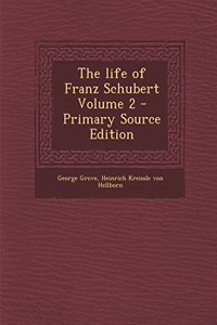 The Life of Franz Schubert Volume 2 - Primary Source Edition