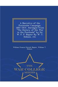 A Narrative of the Peninsular Campaign, 1807-1814. Abridged from the History of the War in the Peninsula by Sir W. F. P. Napier by W. T. Dobson, Etc. - War College Series