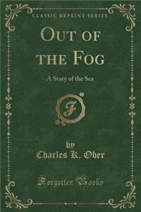 Out of the Fog: A Story of the Sea (Classic Reprint)