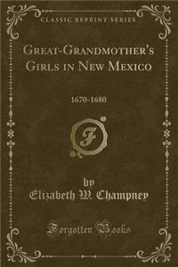 Great-Grandmother's Girls in New Mexico: 1670-1680 (Classic Reprint)
