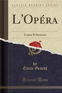 L'Opï¿½ra: Connu Et Inconnu (Classic Reprint): Connu Et Inconnu (Classic Reprint)