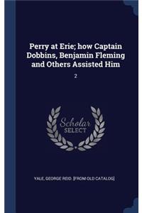 Perry at Erie; how Captain Dobbins, Benjamin Fleming and Others Assisted Him