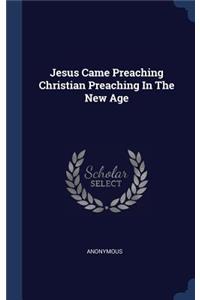 Jesus Came Preaching Christian Preaching In The New Age