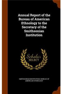 Annual Report of the Bureau of American Ethnology to the Secretary of the Smithsonian Institution