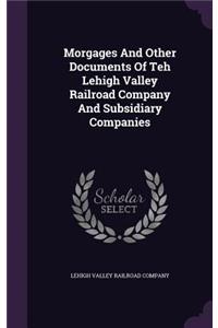 Morgages And Other Documents Of Teh Lehigh Valley Railroad Company And Subsidiary Companies