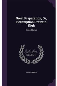 Great Preparation, Or, Redemption Draweth Nigh