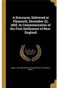 A Discourse, Delivered at Plymouth, December 22, 1820. in Commemoration of the First Settlement of New-England