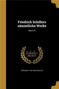 Friedrich Schillers Sammtliche Werke; Band 15