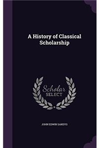 A HISTORY OF CLASSICAL SCHOLARSHIP ..
