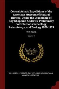 Central Asiatic Expeditions of the American Museum of Natural History, Under the Leadership of Roy Chapman Andrews