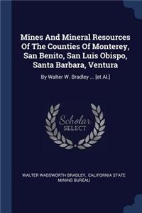 Mines And Mineral Resources Of The Counties Of Monterey, San Benito, San Luis Obispo, Santa Barbara, Ventura