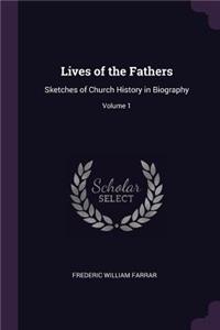 Lives of the Fathers: Sketches of Church History in Biography; Volume 1