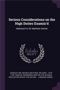 Serious Considerations on the High Duties Examin'd