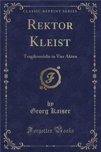 Rektor Kleist: TragikomÃ¶die in Vier Akten (Classic Reprint)