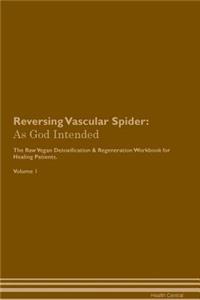 Reversing Vascular Spider: As God Intended the Raw Vegan Plant-Based Detoxification & Regeneration Workbook for Healing Patients. Volume 1