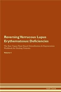 Reversing Verrucous Lupus Erythematosus: Deficiencies The Raw Vegan Plant-Based Detoxification & Regeneration Workbook for Healing Patients. Volume 4