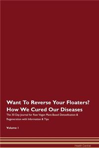 Want To Reverse Your Floaters? How We Cured Our Diseases. The 30 Day Journal for Raw Vegan Plant-Based Detoxification & Regeneration with Information & Tips Volume 1