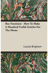 Box Furniture - How to Make a Hundred Useful Articles for the Home
