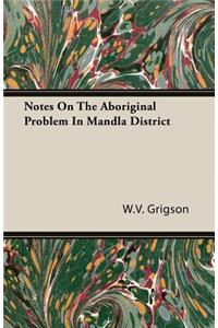 Notes On The Aboriginal Problem In Mandla District