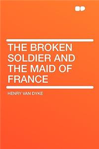 The Broken Soldier and the Maid of France