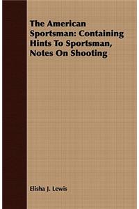 The American Sportsman: Containing Hints to Sportsman, Notes on Shooting