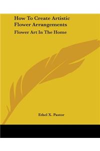 How To Create Artistic Flower Arrangements