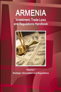 Armenia Investment, Trade Laws and Regulations Handbook Volume 1 Strategic Information and Regulations