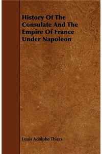 History Of The Consulate And The Empire Of France Under Napoleon
