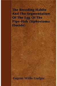 The Breeding Habits And The Segmentation Of The Egg Of The Pipe-Fish (Siphostoma Floride)