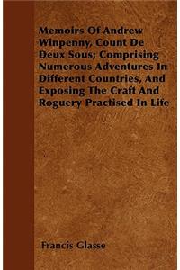Memoirs of Andrew Winpenny, Count de Deux Sous; Comprising Numerous Adventures in Different Countries, and Exposing the Craft and Roguery Practised in