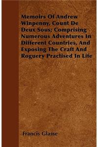 Memoirs Of Andrew Winpenny, Count De Deux Sous; Comprising Numerous Adventures In Different Countries, And Exposing The Craft And Roguery Practised In Life