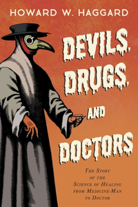 Devils, Drugs, and Doctors - The Story of the Science of Healing from Medicine-Man to Doctor